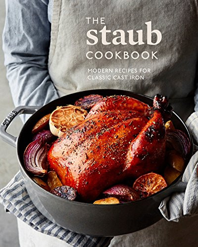 Staub Cookbook: Modern Recipes for Classic Cast Iron