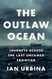 Outlaw Ocean: Journeys Across the Last Untamed Frontier