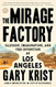 Mirage Factory: Illusion Imagination and the Invention of Los Angeles