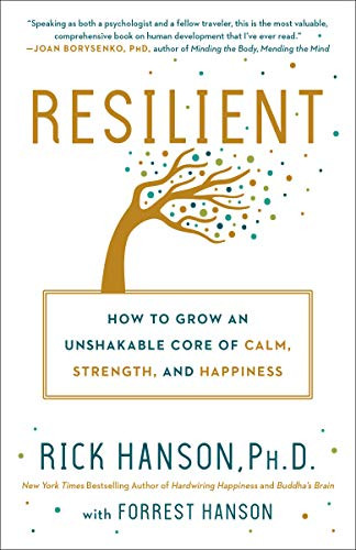 Resilient: How to Grow an Unshakable Core of Calm Strength and Happiness