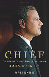 Chief: The Life and Turbulent Times of Chief Justice John Roberts