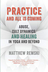 Practice And All Is Coming: Abuse Cult Dynamics And Healing In Yoga And Beyond