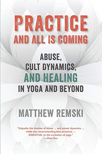 Practice And All Is Coming: Abuse Cult Dynamics And Healing In Yoga And Beyond
