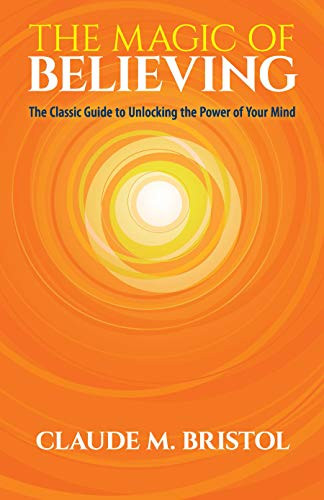 Magic of Believing: The Classic Guide to Unlocking the Power of Your Mind