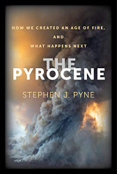 Pyrocene: How We Created an Age of Fire and What Happens Next