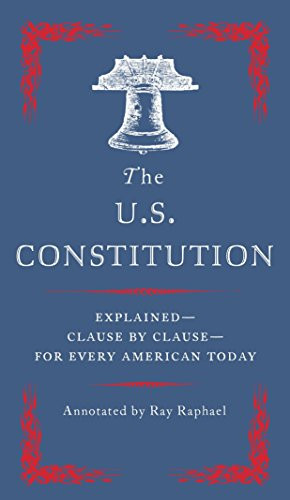 U.S. Constitution: Explained--Clause by Clause--for Every American Today