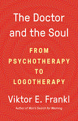 Doctor and the Soul: From Psychotherapy to Logotherapy