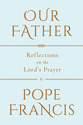 Our Father: Reflections on the Lord's Prayer