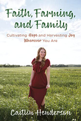 Faith Farming and Family: Cultivating Hope and Harvesting Joy Wherever You Are