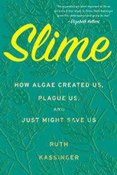 Slime: How Algae Created Us Plague Us and Just Might Save Us