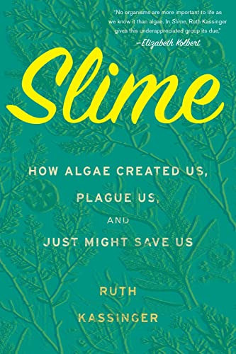 Slime: How Algae Created Us Plague Us and Just Might Save Us