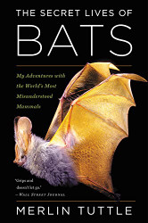 Secret Lives Of Bats: My Adventures with the World's Most