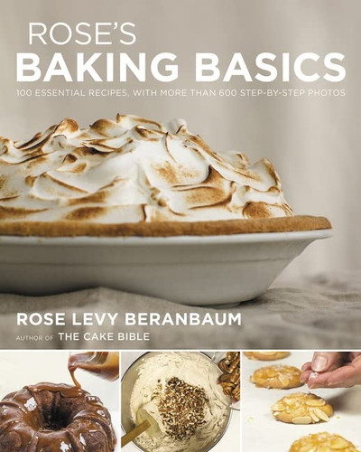 Rose's Baking Basics: 100 Essential Recipes with More Than 600
