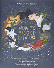 How To Be A Good Creature: A Memoir in Thirteen Animals