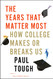 Years That Matter Most: How College Makes or Breaks Us