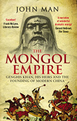 Mongol Empire: Genghis Khan His Heirs and the Founding of Modern China