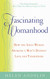 Fascinating Womanhood: How the Ideal Woman Awakens a Man's Deepest