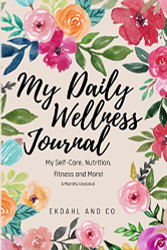 My Daily Wellness Journal: My Self-Care Nutrition Fitness & More!