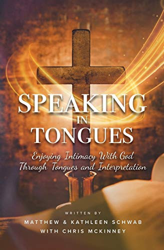 Speaking in Tongues: Enjoying Intimacy With God Through Tongues and Interpretation