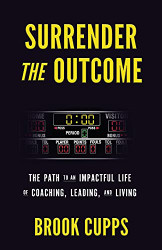 Surrender The Outcome: The Path to an Impactful Life of Coaching