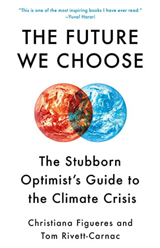 Future We Choose: The Stubborn Optimist's Guide to the Climate Crisis