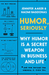 Humor Seriously: Why Humor Is a Secret Weapon in Business and Life
