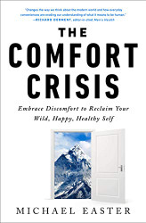 Comfort Crisis: Embrace Discomfort To Reclaim Your Wild Happy Healthy Self