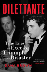 Dilettante: True Tales of Excess Triumph and Disaster