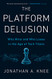 Platform Delusion: Who Wins and Who Loses in the Age of Tech Titans