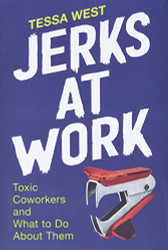 Jerks at Work: Toxic Coworkers and What to Do About Them