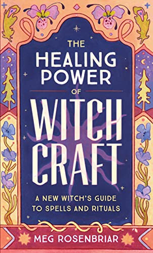 Healing Power of Witchcraft: A New Witch's Guide to Spells and Rituals