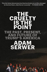 Cruelty Is the Point: The Past Present and Future of Trump's America