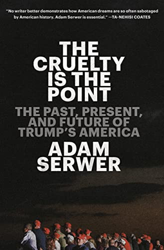 Cruelty Is the Point: The Past Present and Future of Trump's America