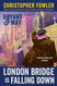 Bryant & May: London Bridge Is Falling Down: A Peculiar Crimes Unit Mystery