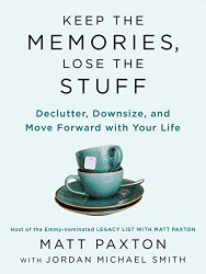 Keep the Memories Lose the Stuff: Declutter Downsize and Move