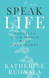 Speak Life: Creating Your World With Your Words