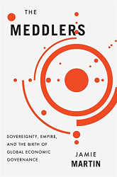 Meddlers: Sovereignty Empire and the Birth of Global Economic Governance