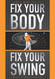 Fix Your Body Fix Your Swing