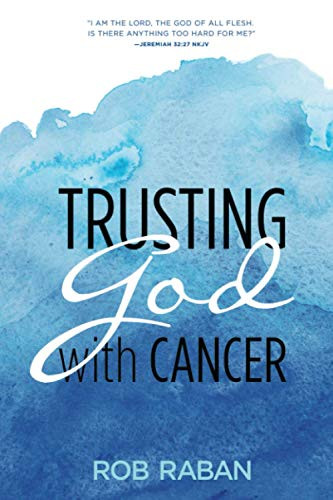 Trusting God with Cancer (Rob Raban)