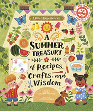 Little Homesteader: A Summer Treasury of Recipes Crafts and Wisdom