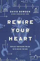 Rewire Your Heart: Replace Your Desire for Sin with Desire For God