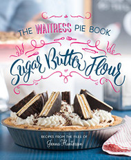 Sugar Butter Flour: The Waitress Pie Cookbook