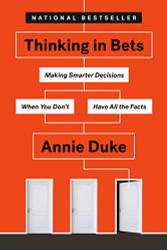 Thinking in Bets: Making Smarter Decisions When You Don't Have All the Facts