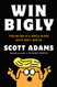 Win Bigly: Persuasion in a World Where Facts Don't Matter