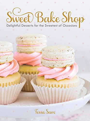 Sweet Bake Shop: Delightful Desserts for the Sweetest of Occasions: A Baking Book