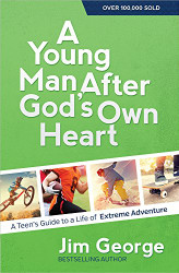 Young Man After God's Own Heart: A Teen's Guide to a Life of Extreme Adventure