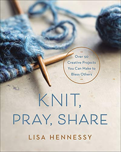 Knit Pray Share: Over 50 Creative Projects You Can Make to Bless Others