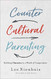 Countercultural Parenting: Building Character in a World of Compromise