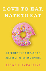 Love to Eat Hate to Eat: Breaking the Bondage of Destructive Eating Habits