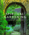 Spiritual Gardening: Creating Sacred Space Outdoors